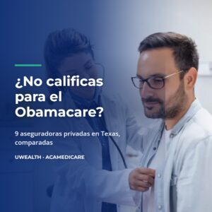 ¿No calificas para el Obamacare? 9 aseguradoras privadas en Texas comparadas por UWEALTH